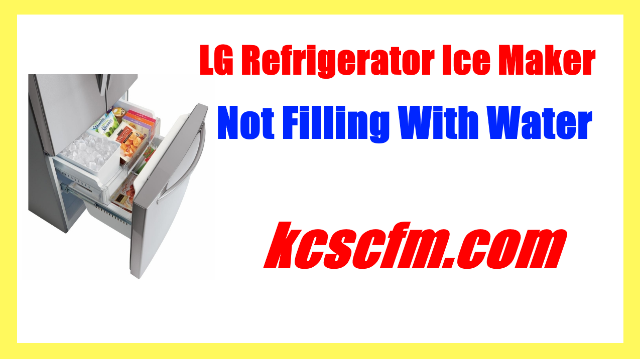 LG Refrigerator Ice Maker Not Filling With Water
