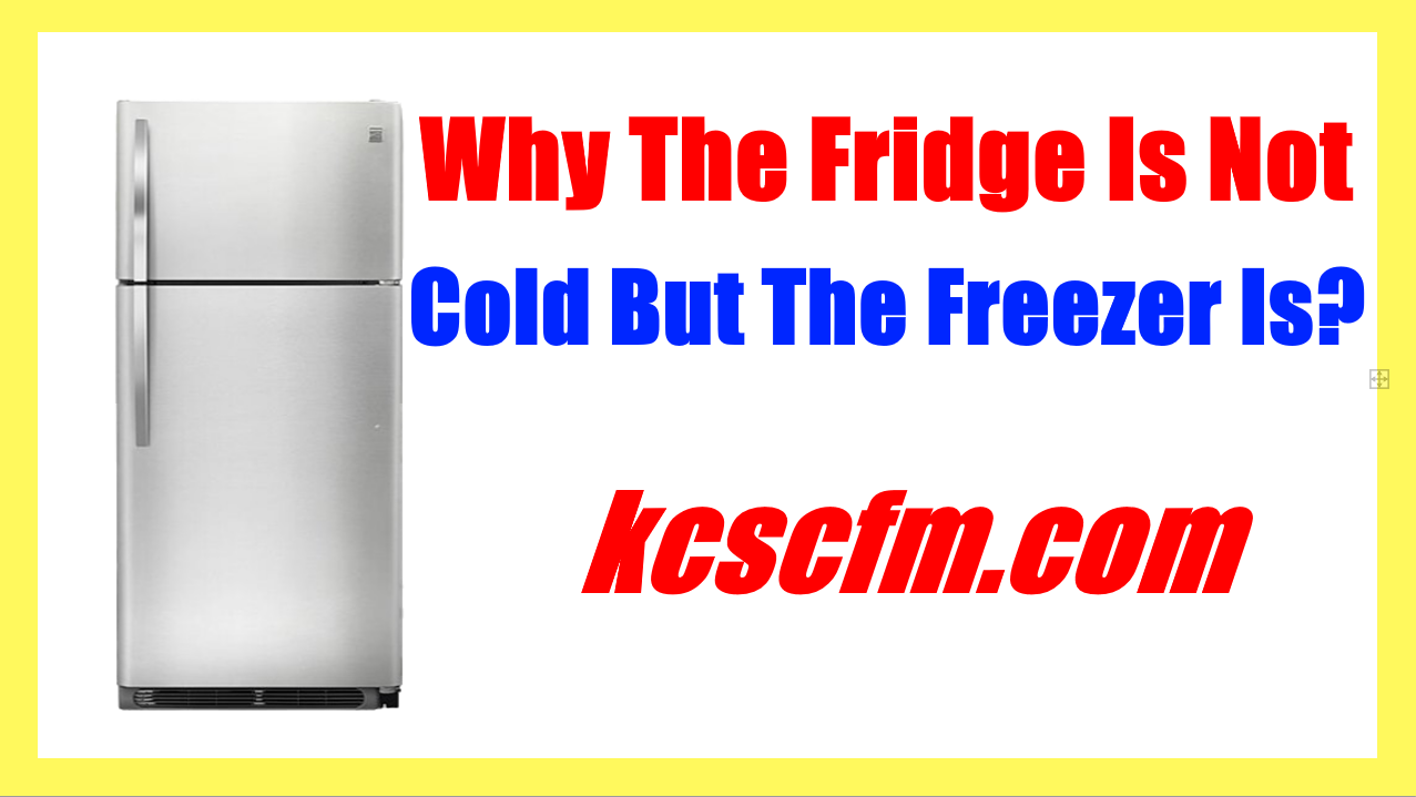 Why The Fridge Is Not Cold But The Freezer Is? - Troubleshoot and Diagnosis