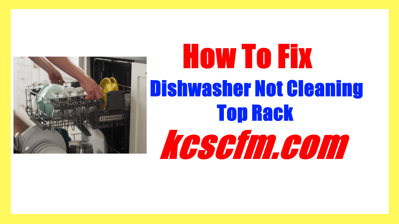Dishwasher Not Cleaning Top Rack