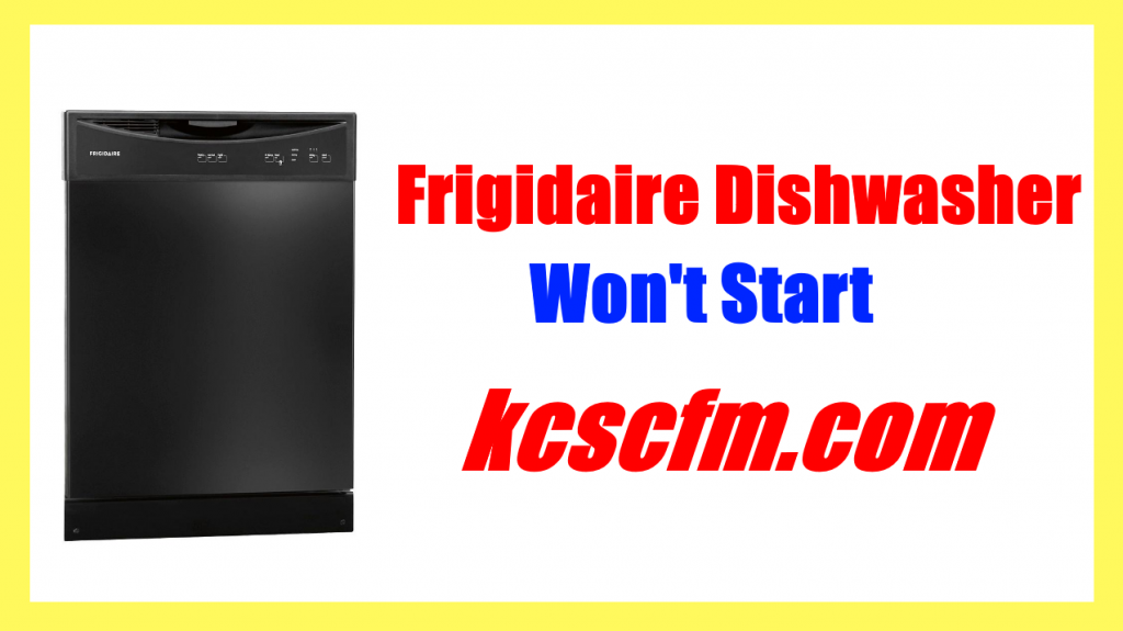 Why Frigidaire Dishwasher Won't Start? Troubleshoot and Diagnosis