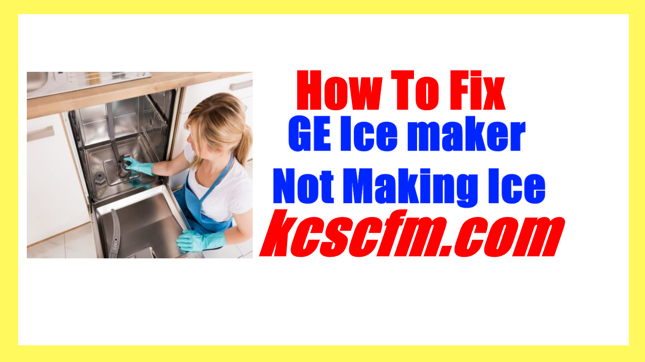 GE Ice maker Not Making Ice