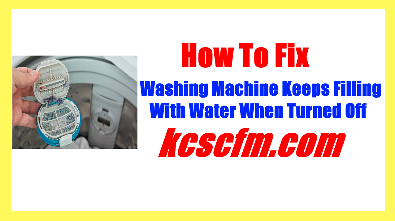 Washing Machine Keeps Filling With Water When Turned Off