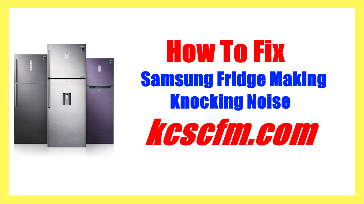 Samsung Fridge Making Knocking Noise