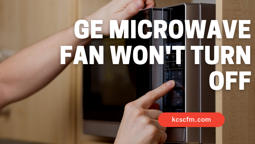 GE Microwave Fan Won't Turn Off