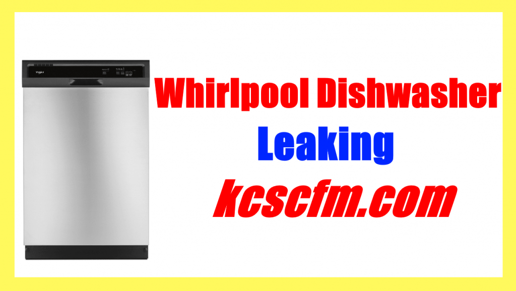 Why is My Whirlpool Dishwasher Leaking Causes and Solution