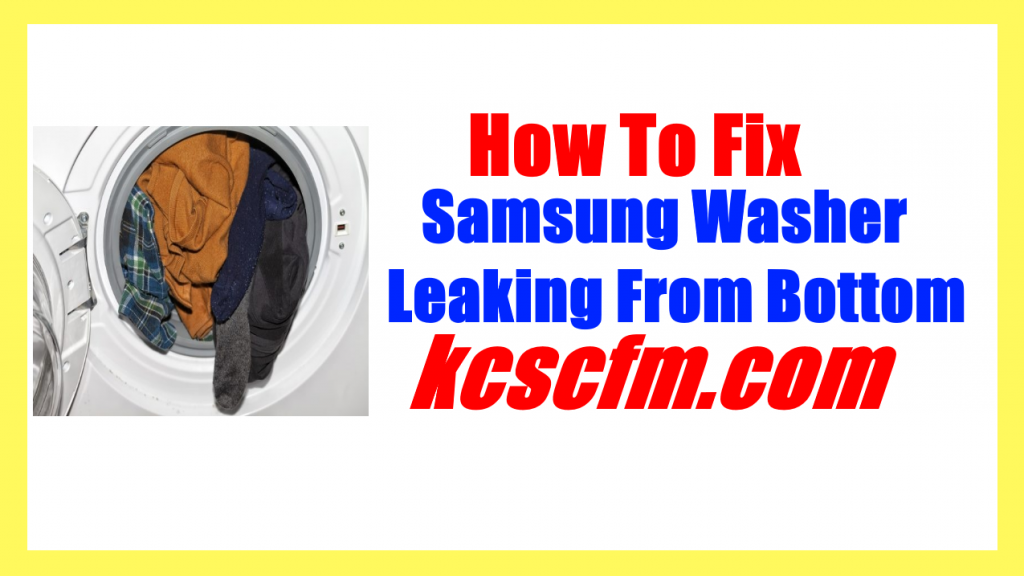 6 Reasons Why Samsung Washer Leaking From Bottom Let's Fix It