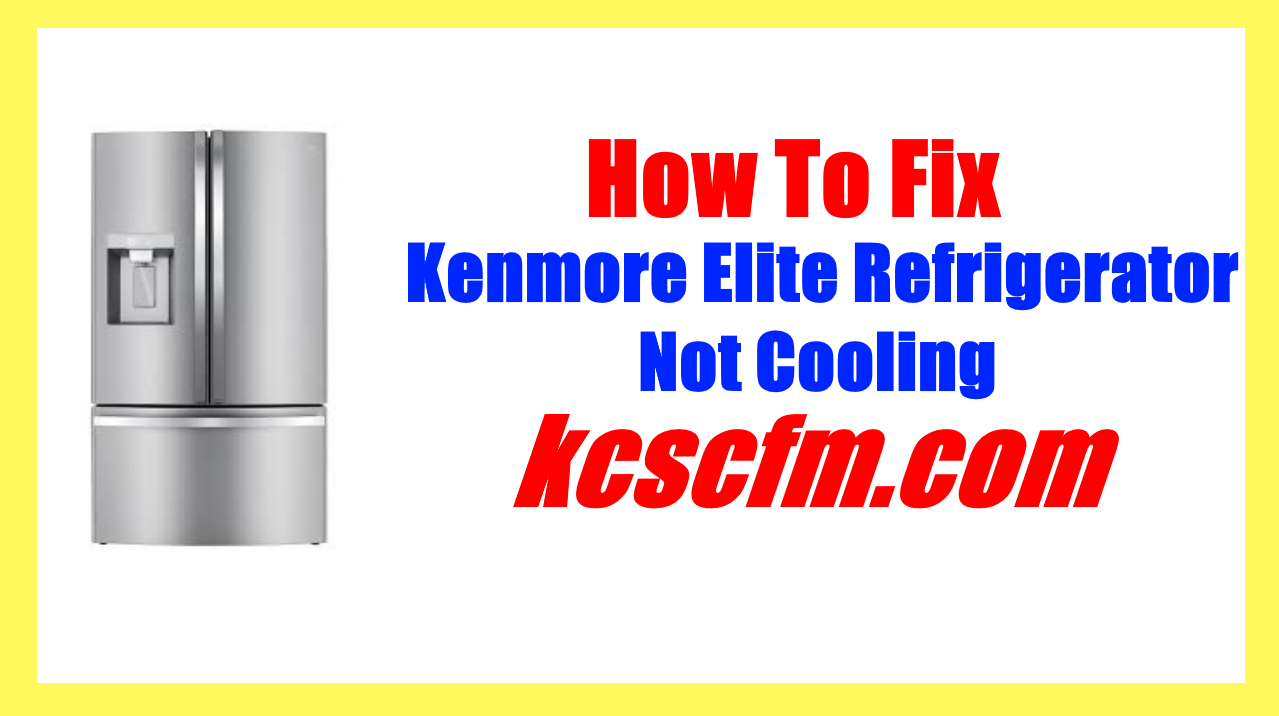 Kenmore Elite Refrigerator Not Cooling