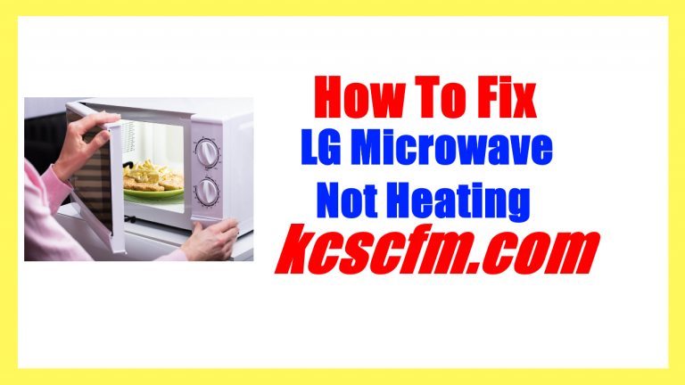 5 Reasons Why LG Microwave Not Heating – Let’s Fix It