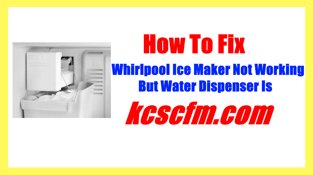 Whirlpool Ice Maker Not Working But Water Dispenser Is