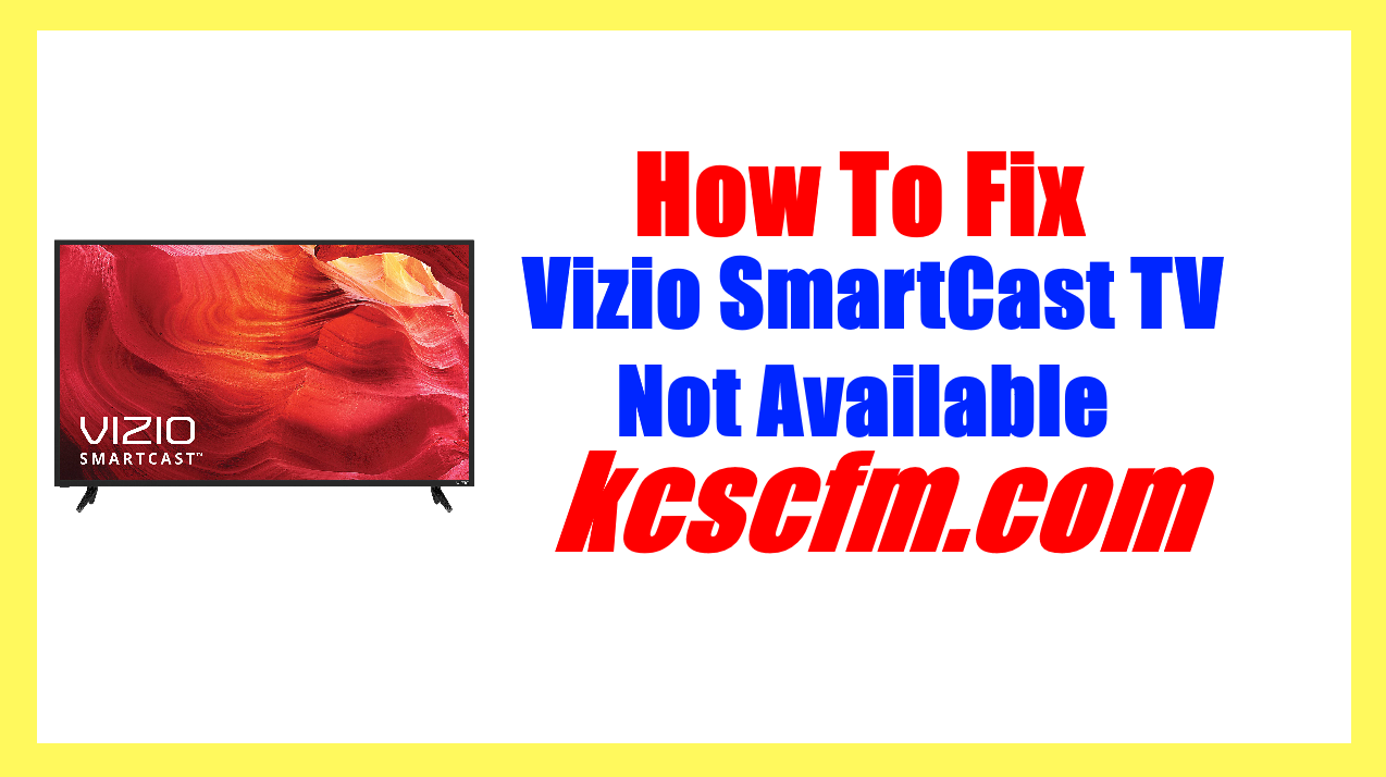 5 Reasons Why Vizio SmartCast TV Not Available [FIXED] - KCSCFM