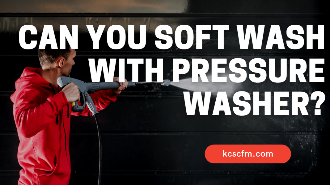 Can You Soft Wash With Pressure Washer
