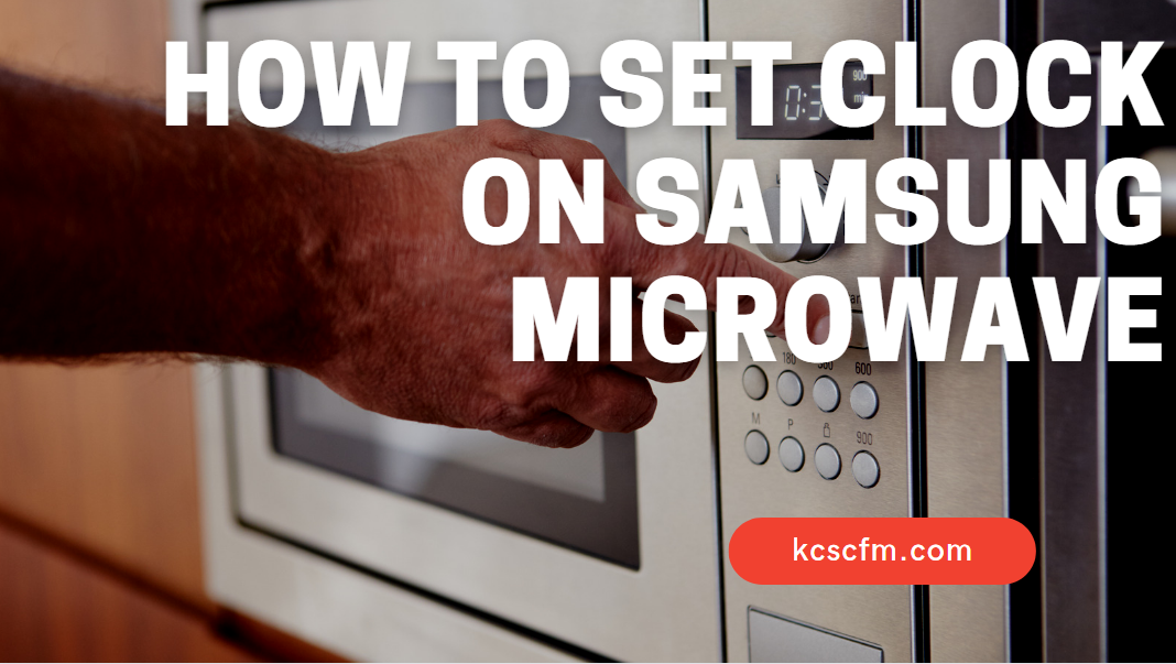 How To Set Clock On Samsung Microwave [Step By Step Guide]