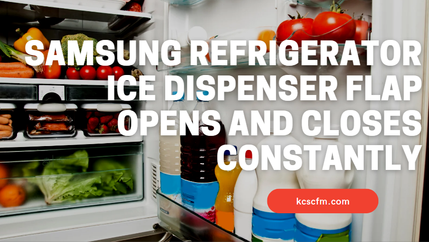Samsung Refrigerator Ice Dispenser Flap Opens And Closes Constantly