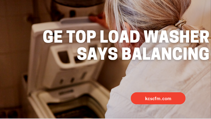 GE Top Load Washer Says Balancing 