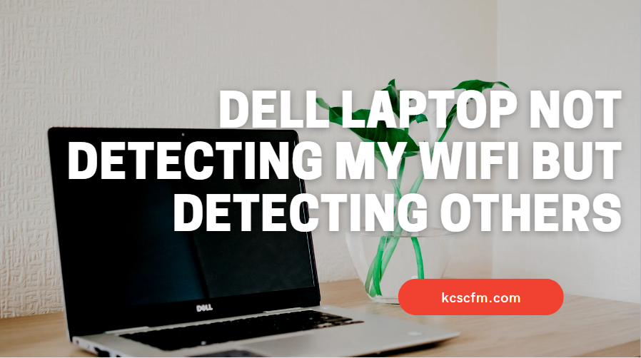 Dell Laptop Not Detecting My WiFi But Detecting Others